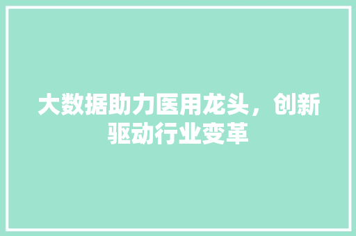 大数据助力医用龙头，创新驱动行业变革