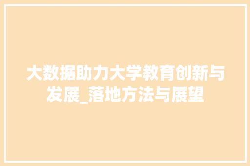 大数据助力大学教育创新与发展_落地方法与展望  第1张