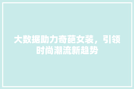大数据助力奇葩女装，引领时尚潮流新趋势  第1张