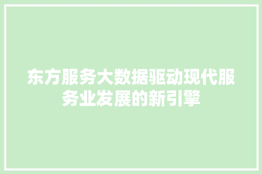 东方服务大数据驱动现代服务业发展的新引擎