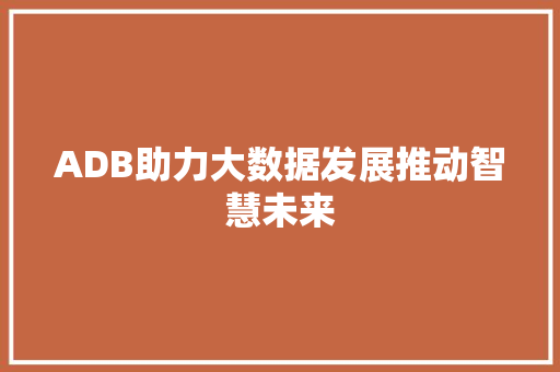 ADB助力大数据发展推动智慧未来