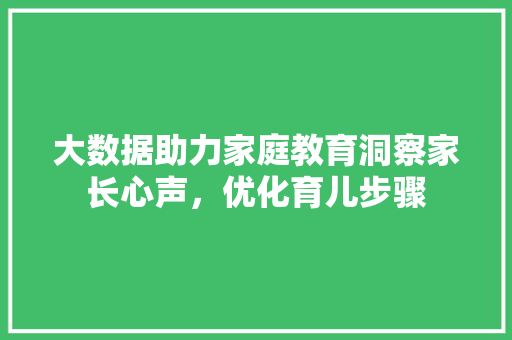 大数据助力家庭教育洞察家长心声，优化育儿步骤