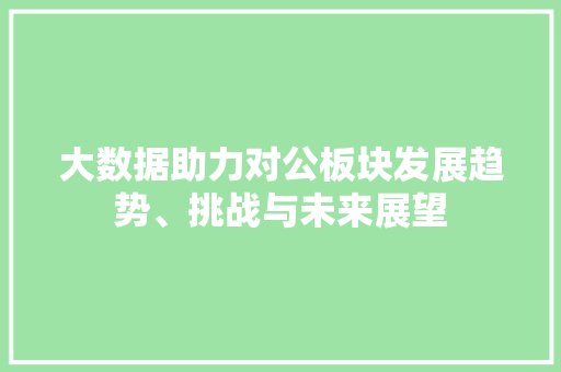 大数据助力对公板块发展趋势、挑战与未来展望  第1张