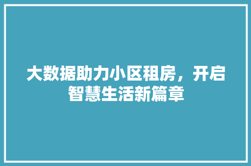 大数据助力小区租房，开启智慧生活新篇章