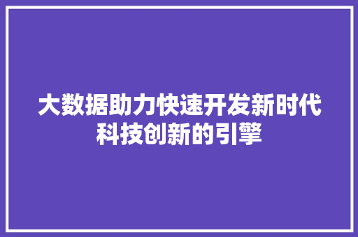 大数据助力快速开发新时代科技创新的引擎  第1张