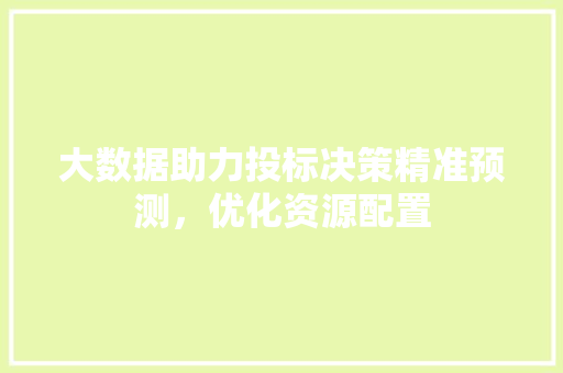 大数据助力投标决策精准预测，优化资源配置  第1张