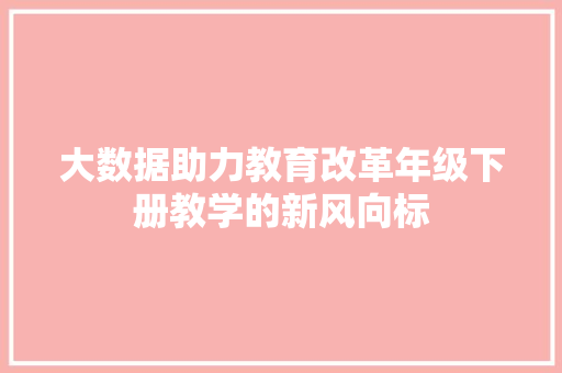 大数据助力教育改革年级下册教学的新风向标