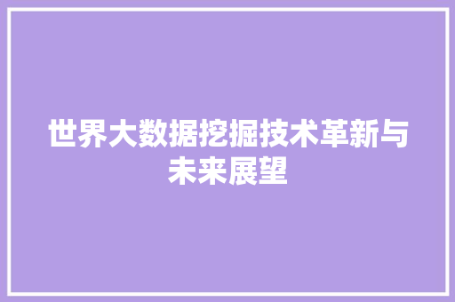 世界大数据挖掘技术革新与未来展望