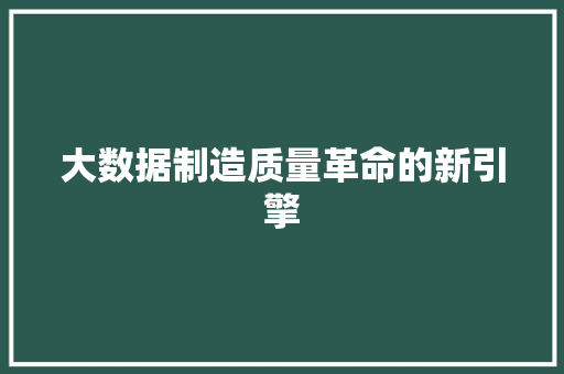 大数据制造质量革命的新引擎