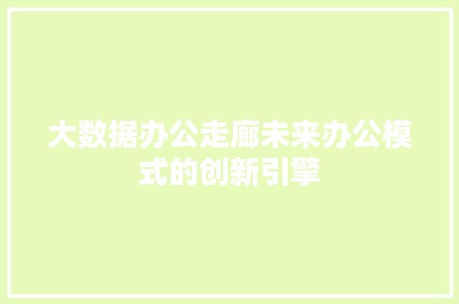 大数据办公走廊未来办公模式的创新引擎