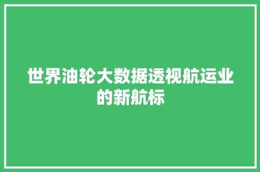 世界油轮大数据透视航运业的新航标