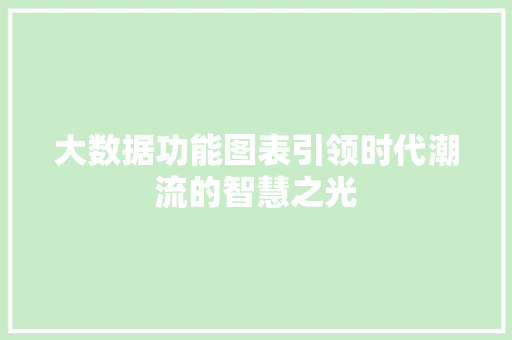大数据功能图表引领时代潮流的智慧之光  第1张