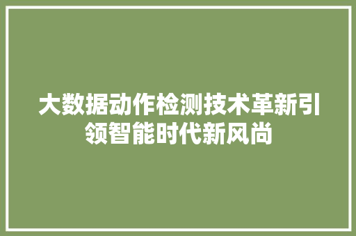 大数据动作检测技术革新引领智能时代新风尚