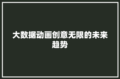 大数据动画创意无限的未来趋势  第1张