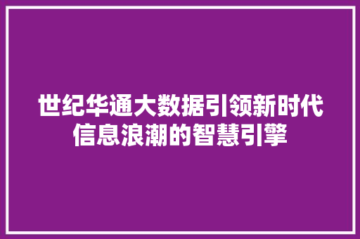 世纪华通大数据引领新时代信息浪潮的智慧引擎