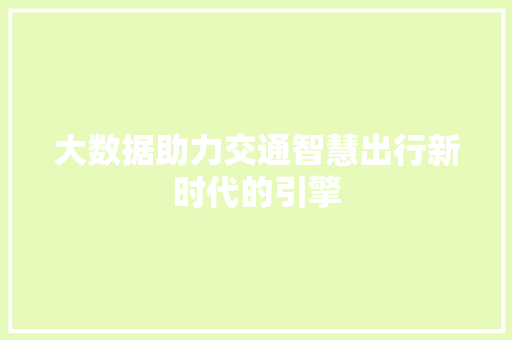 大数据助力交通智慧出行新时代的引擎