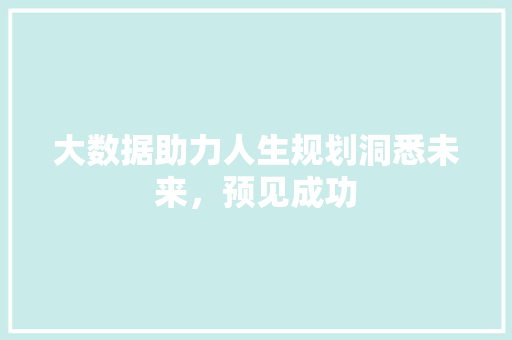 大数据助力人生规划洞悉未来，预见成功