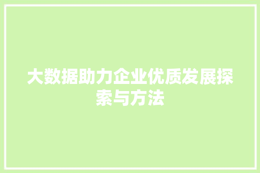 大数据助力企业优质发展探索与方法