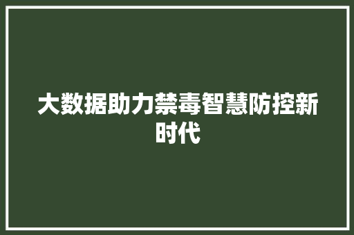 大数据助力禁毒智慧防控新时代