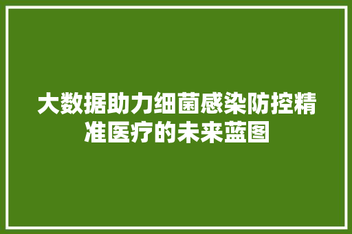 大数据助力细菌感染防控精准医疗的未来蓝图
