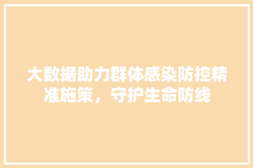 大数据助力群体感染防控精准施策，守护生命防线