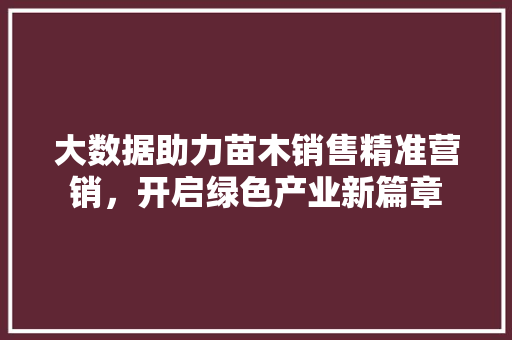 大数据助力苗木销售精准营销，开启绿色产业新篇章  第1张