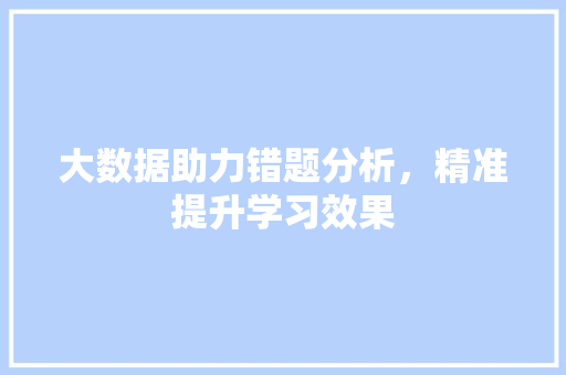 大数据助力错题分析，精准提升学习效果  第1张