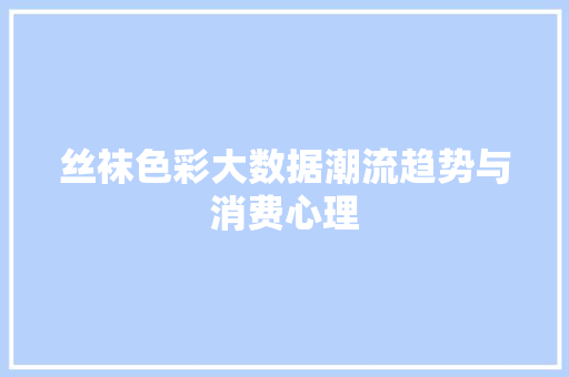 丝袜色彩大数据潮流趋势与消费心理