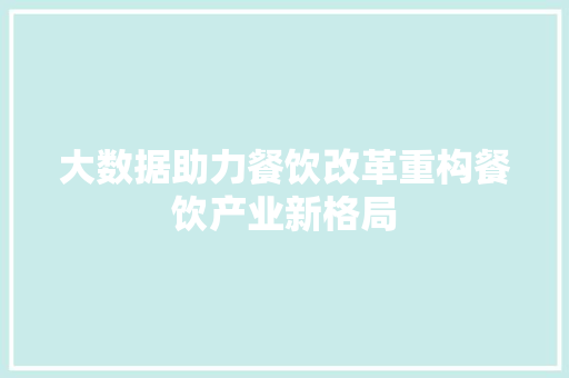 大数据助力餐饮改革重构餐饮产业新格局
