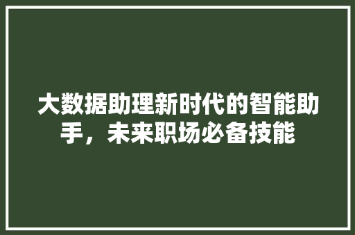 大数据助理新时代的智能助手，未来职场必备技能