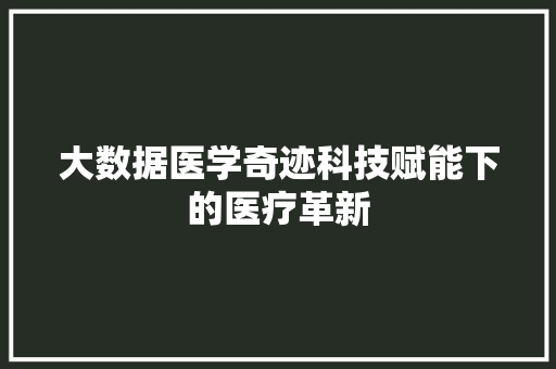 大数据医学奇迹科技赋能下的医疗革新