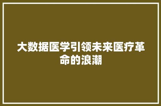 大数据医学引领未来医疗革命的浪潮  第1张