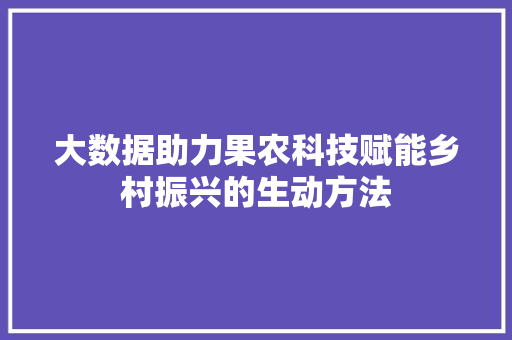 大数据助力果农科技赋能乡村振兴的生动方法