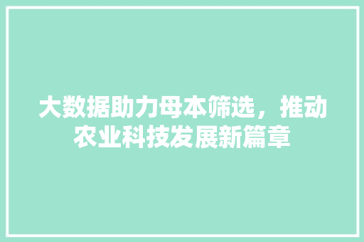 大数据助力母本筛选，推动农业科技发展新篇章