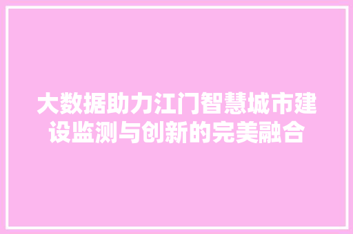 大数据助力江门智慧城市建设监测与创新的完美融合  第1张