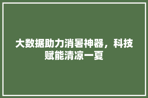 大数据助力消暑神器，科技赋能清凉一夏