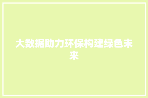 大数据助力环保构建绿色未来