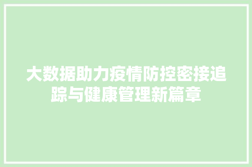 大数据助力疫情防控密接追踪与健康管理新篇章
