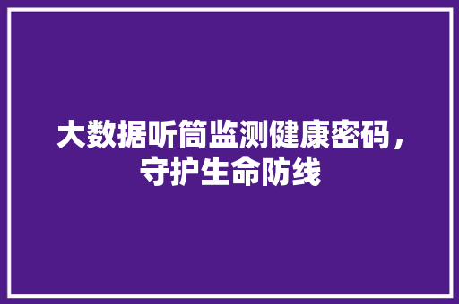 大数据听筒监测健康密码，守护生命防线  第1张