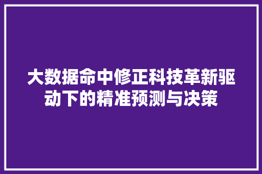 大数据命中修正科技革新驱动下的精准预测与决策