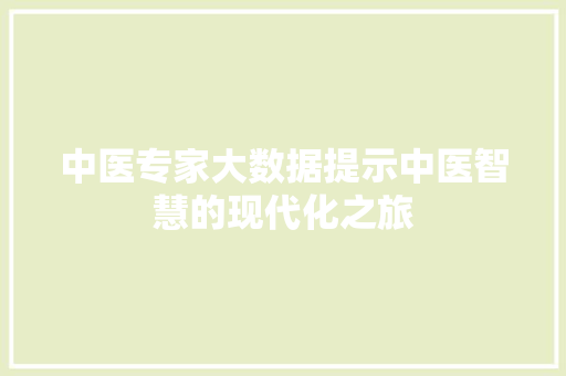 中医专家大数据提示中医智慧的现代化之旅