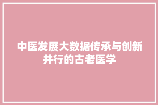 中医发展大数据传承与创新并行的古老医学