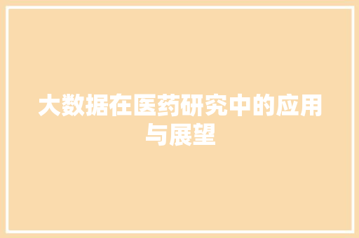 大数据在医药研究中的应用与展望  第1张