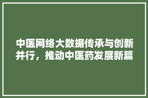 中医网络大数据传承与创新并行，推动中医药发展新篇章