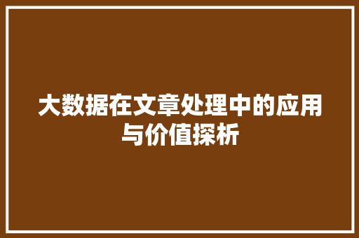 大数据在文章处理中的应用与价值探析