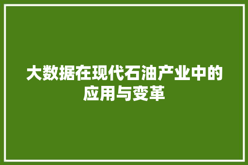 大数据在现代石油产业中的应用与变革  第1张