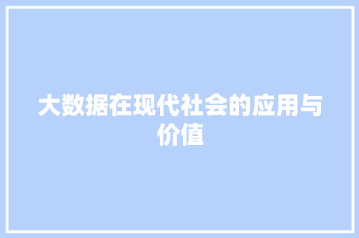 大数据在现代社会的应用与价值  第1张