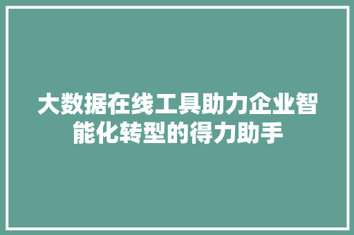 大数据在线工具助力企业智能化转型的得力助手