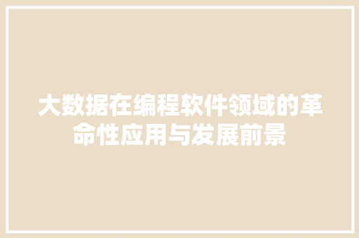 大数据在编程软件领域的革命性应用与发展前景