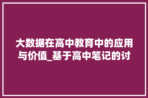 大数据在高中教育中的应用与价值_基于高中笔记的讨论  第1张